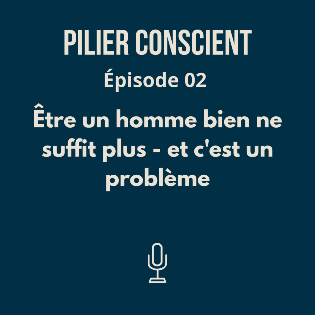 Épisode 2 - Être un homme bien ne suffit plus - et c'est un problème