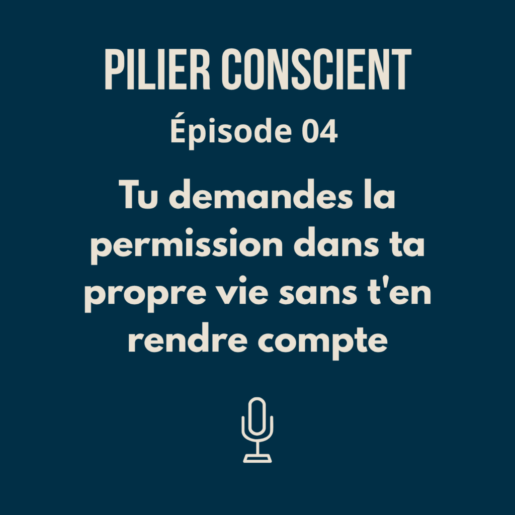 Épisode 4 - Tu demandes la permission dans ta propre vie sans t'en rendre compte