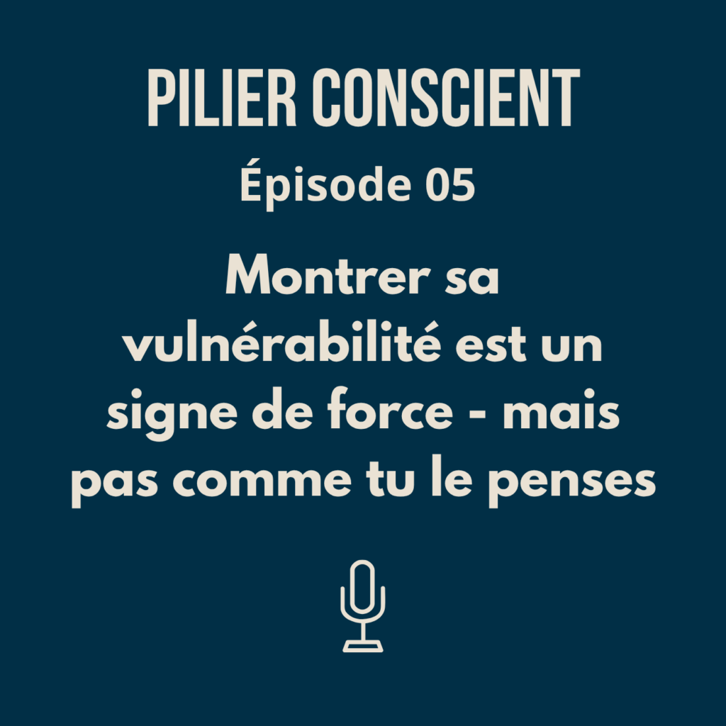 Épisode 5 - Montrer sa vulnérabilité est un signe de force - mais pas comme tu le penses