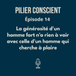 ÉPISODE 14 - La générosité d'un homme fort n'a rien à voir avec celle d'un homme qui cherche à plaire