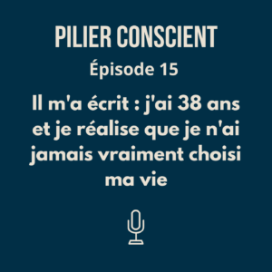 ÉPISODE 15 — "Il m'a écrit : j'ai 38 ans et je réalise que je n'ai jamais vraiment choisi ma vie"