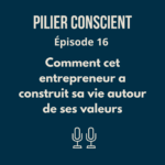 ÉPISODE 16 - Comment cet entrepreneur a construit sa vie autour de ses valeurs