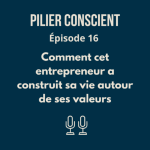 ÉPISODE 16 - Comment cet entrepreneur a construit sa vie autour de ses valeurs