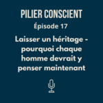 ÉPISODE 17 - Laisser un héritage - pourquoi chaque homme devrait y penser maintenant