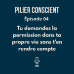 Épisode 4 - Tu demandes la permission dans ta propre vie sans t'en rendre compte