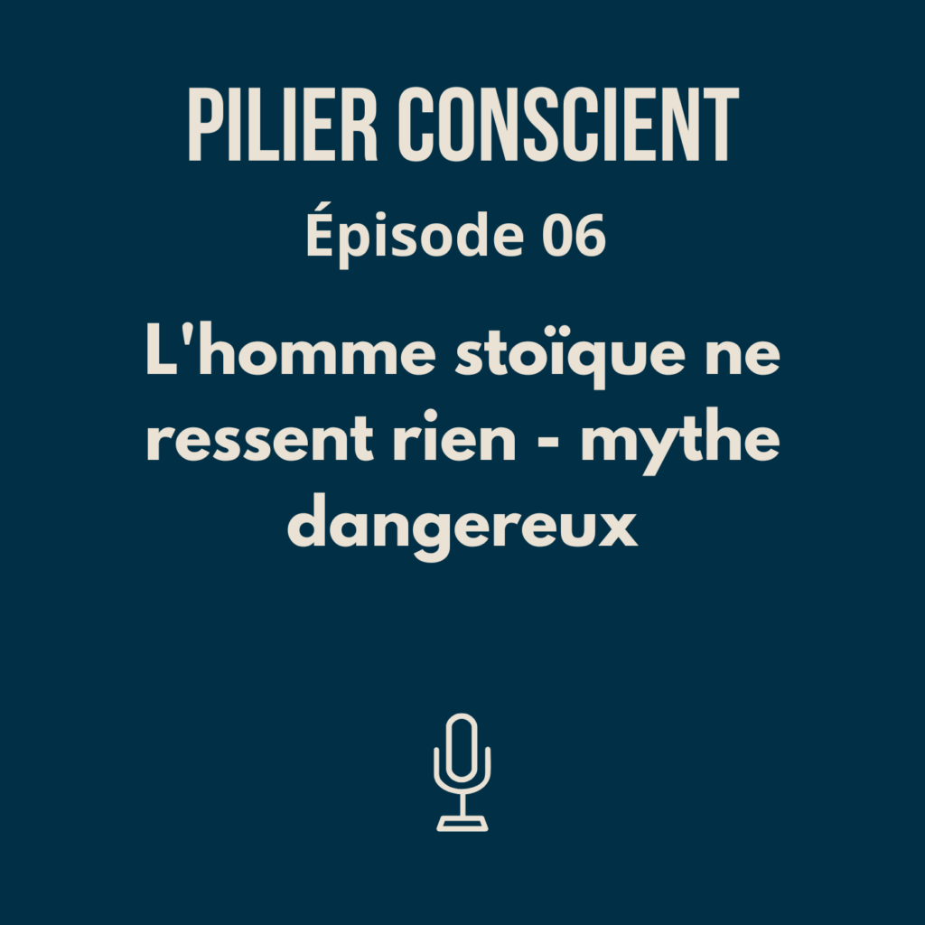 ÉPISODE 6 - L'homme stoïque ne ressent rien : mythe dangereux