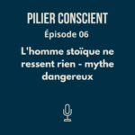 ÉPISODE 6 - L'homme stoïque ne ressent rien : mythe dangereux