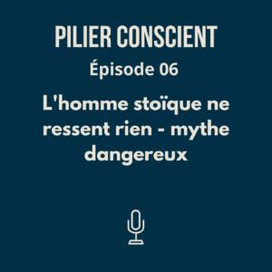 ÉPISODE 6 - L'homme stoïque ne ressent rien : mythe dangereux