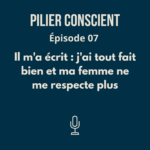 ÉPISODE 7 - Il m'a écrit : j'ai tout fait bien et ma femme ne me respecte plus