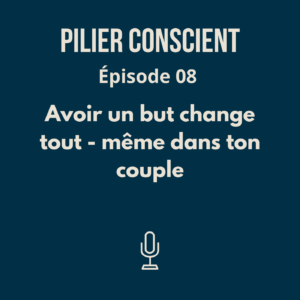 ÉPISODE 8 - Avoir un but change tout - même dans ton couple